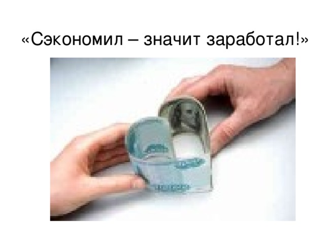 «Сэкономил – значит заработал!»  