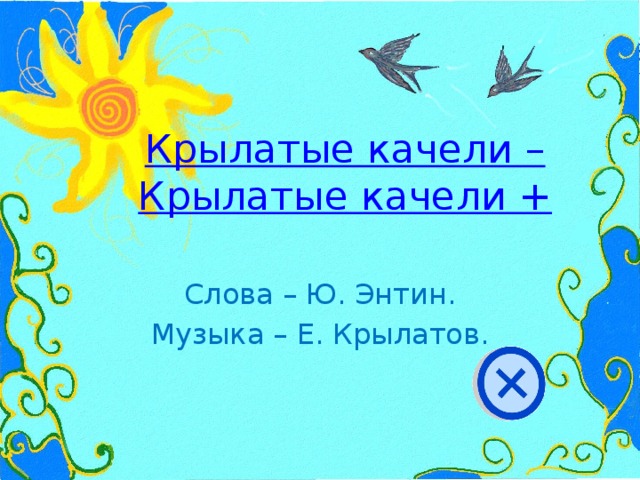 Крылатые качели –  Крылатые качели + Слова – Ю. Энтин. Музыка – Е. Крылатов.