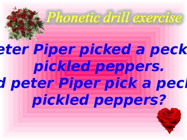 Peter Piper picked a peck of pickled peppers. Did peter Piper pick a peck of pickled peppers?  