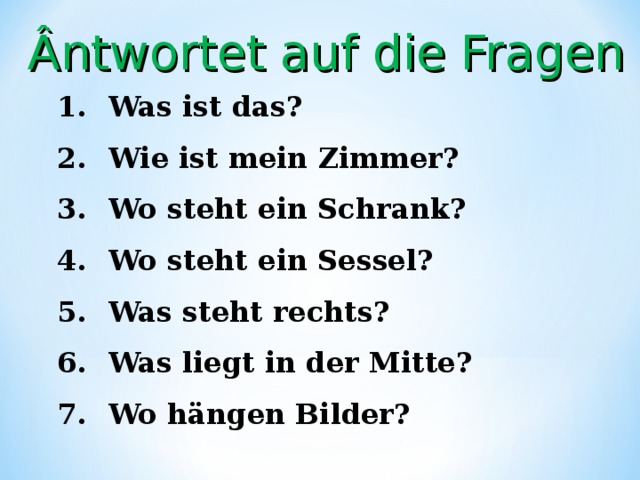 Ântwortet auf die Fragen Was ist das? Wie ist mein Zimmer? Wo steht ein Schrank? Wo steht ein Sessel? Was steht rechts? Was liegt in der Mitte? Wo hängen Bilder? 