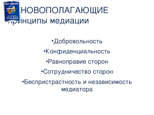 ОСНОВОПОЛАГАЮЩИЕ принципы медиации Добровольность Конфиденциальность Равноправие сторон Сотрудничество сторон Беспристрастность и независимость медиатора  