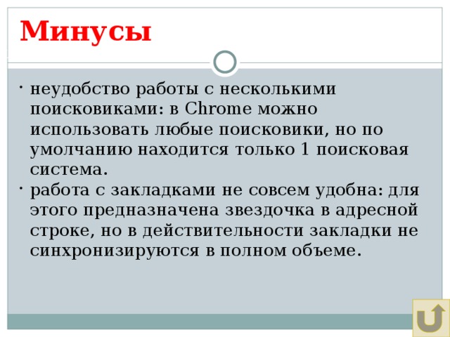 Минусы Щадрина Анна, 11 класс неудобство работы с несколькими поисковиками: в Chrome можно использовать любые поисковики, но по умолчанию находится только 1 поисковая система. работа с закладками не совсем удобна: для этого предназначена звездочка в адресной строке, но в действительности закладки не синхронизируются в полном объеме. 