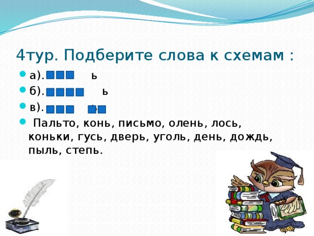 4тур. Подберите слова к схемам : а). ь б). ь в). ь  Пальто, конь, письмо, олень, лось, коньки, гусь, дверь, уголь, день, дождь, пыль, степь. 