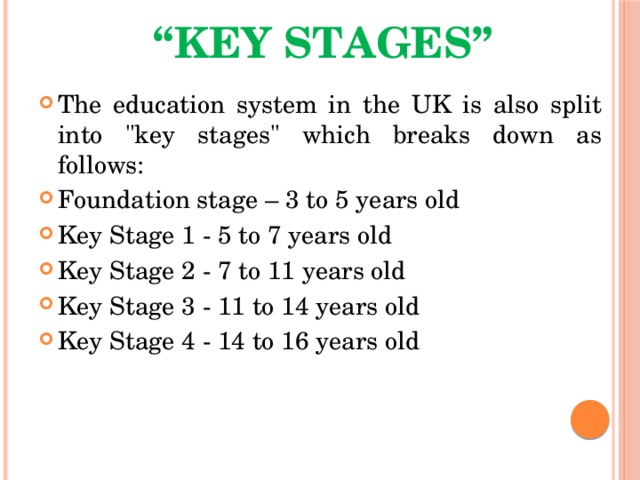 “ Key stages” The education system in the UK is also split into 