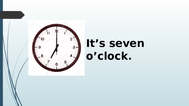 It’s seven o’clock. 