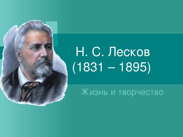  Н. С. Лесков  (1831 – 1895)  Жизнь и творчество 