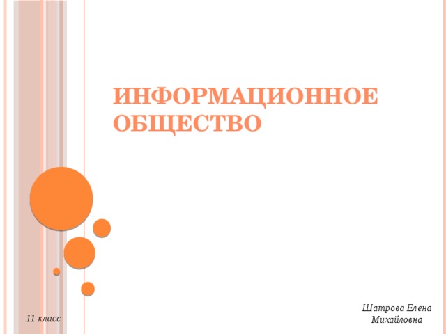 Информационное общество Шатрова Елена Михайловна 11 класс 