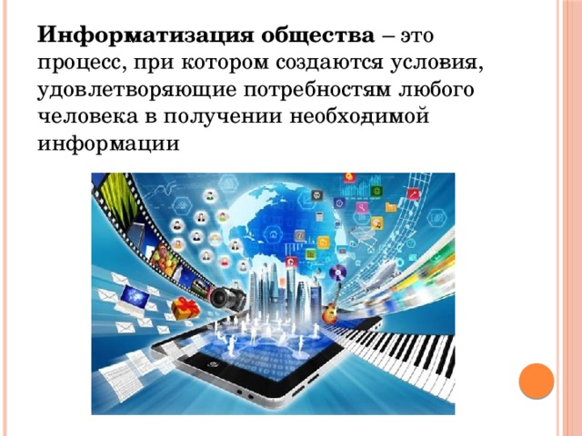 Информатизация общества – это процесс, при котором создаются усло­вия, удовлетворяющие потребностям любого человека в получении необхо­димой информации 