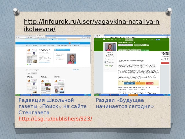 http://infourok.ru/user/yagavkina-nataliya-nikolaevna/   Раздел «Будущее начинается сегодня»   Редакция Школьной газеты «Поиск» на сайте Стенгазета http://1sg.ru/publishers/923 / 