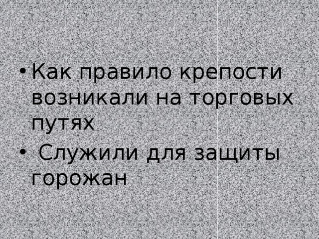 Как правило крепости возникали на торговых путях  Служили для защиты горожан 