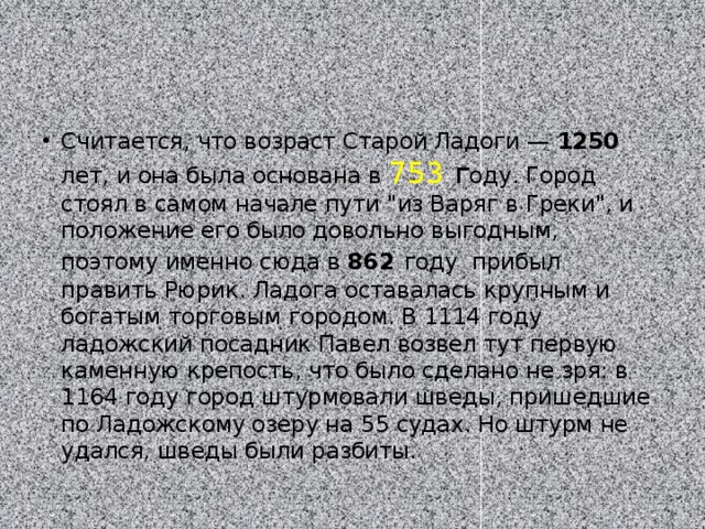 Считается, что возраст Старой Ладоги — 1250 лет, и она была основана в 753 г оду. Город стоял в самом начале пути 