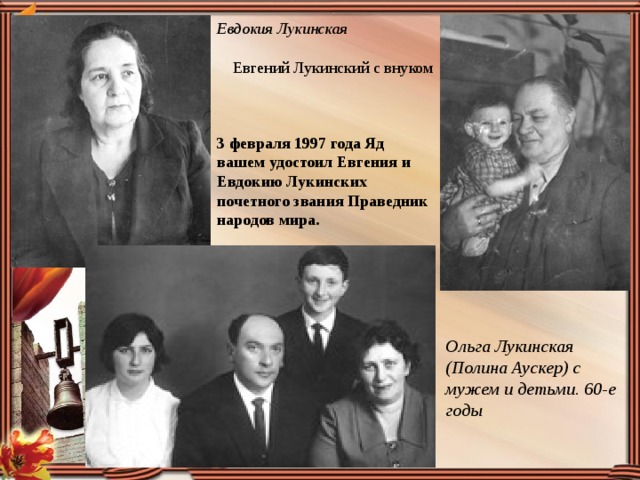Евдокия Лукинская Евгений Лукинский с внуком 3 февраля 1997 года Яд вашем удостоил Евгения и Евдокию Лукинских почетного звания Праведник народов мира. Ольга Лукинская (Полина Аускер) с мужем и детьми. 60-е годы 