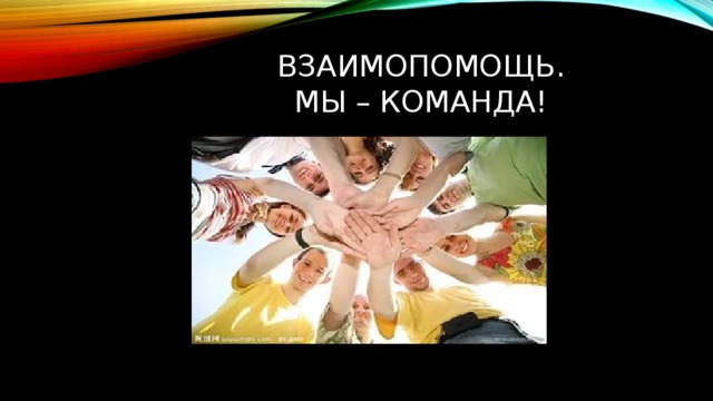 Взаимопомощь.  Мы – команда! 