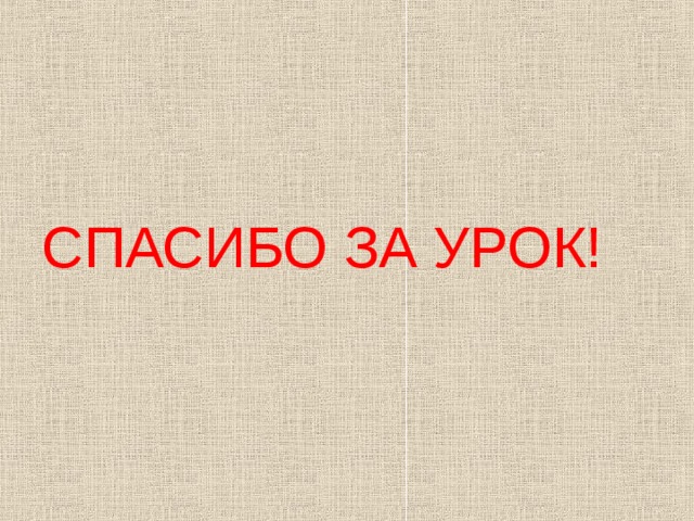 СПАСИБО ЗА УРОК! 
