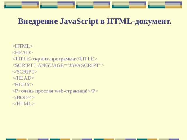    Внедрение JavaScript в HTML-документ.       скрипт - программа      очень простая web -страница!   