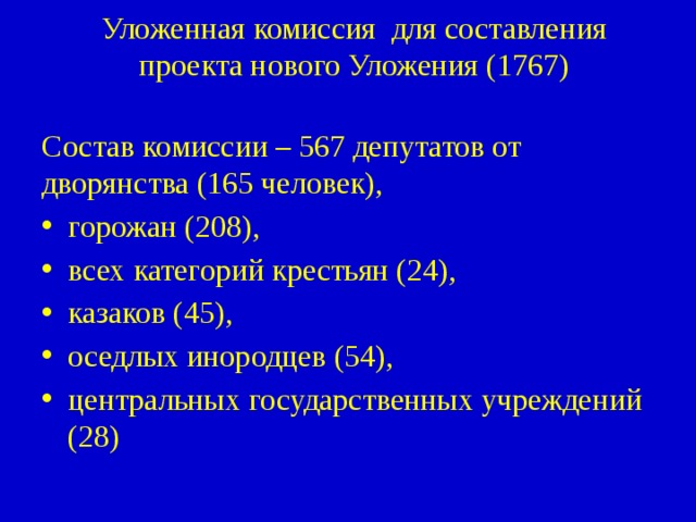 Уложенная комиссия для составления проекта нового Уложения (1767)   Состав комиссии – 567 депутатов от дворянства (165 человек), горожан (208), всех категорий крестьян (24), казаков (45), оседлых инородцев (54), центральных государственных учреждений (28) 