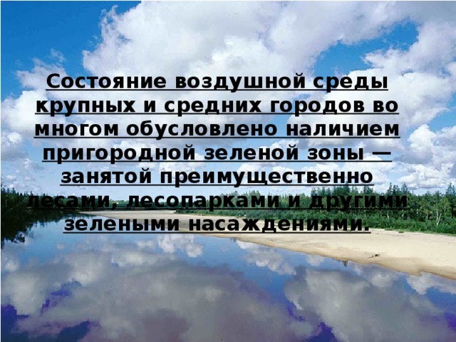 Состояние воздушной среды крупных и средних городов во многом обусловлено наличием пригородной зеленой зоны — занятой преимущественно лесами, лесопарками и другими зелеными насаждениями. 