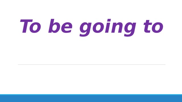 To be going to 
