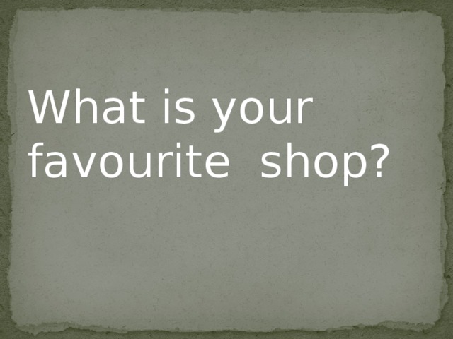 What is your favourite shop? 