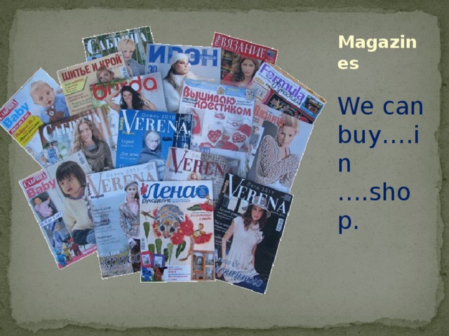 Magazines We can buy….in ….shop. 