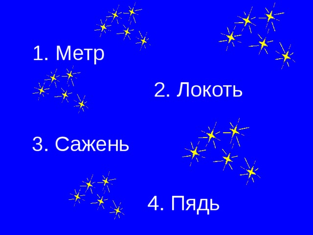 1. Метр 2. Локоть 3. Сажень 4. Пядь