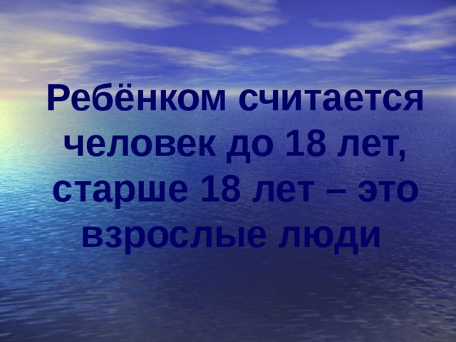 Ребёнком считается человек до 18 лет, старше 18 лет – это взрослые люди 