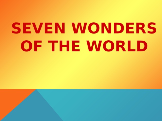 SEVEN WONDERS OF THE WORLD    