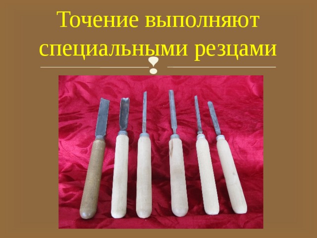 Точение выполняют специальными резцами 