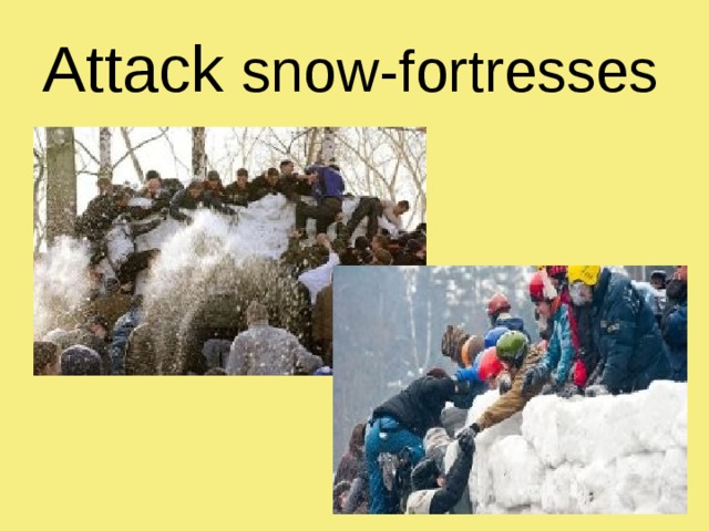 Attack snow-fortresses 
