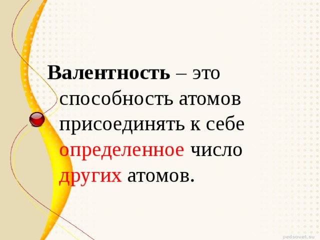 Валентность – это способность атомов присоединять к себе определенное число других атомов.