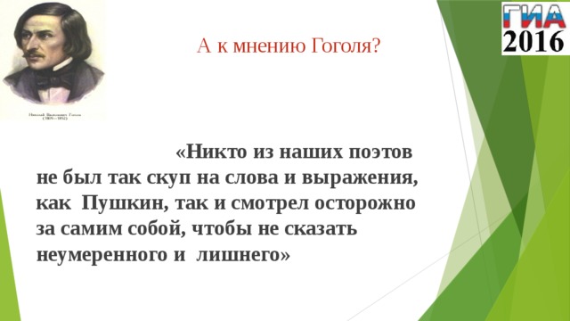 А к мнению Гоголя?    «Никто из наших поэтов не был так скуп на слова и выражения, как Пушкин, так и смотрел осторожно за самим собой, чтобы не сказать неумеренного и лишнего»