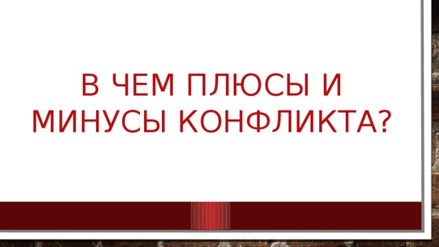 В чем плюсы и минусы конфликта? 