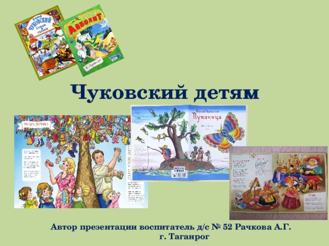 Чуковский детям   Автор презентации воспитатель д/с № 52 Рачкова А.Г.  г. Таганрог 