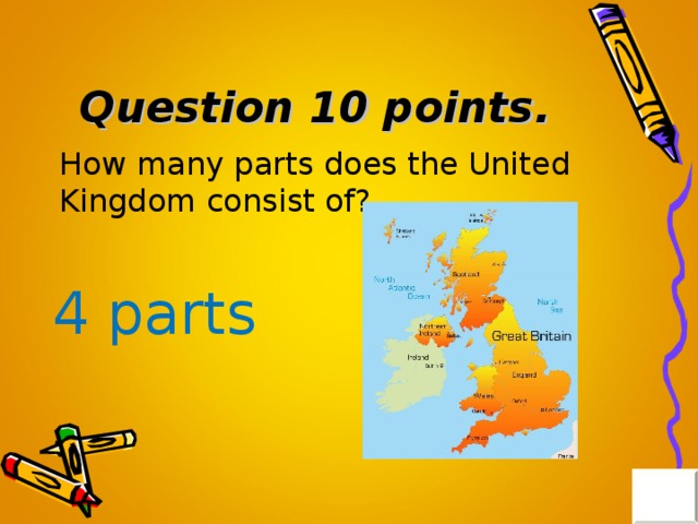 Question 10 points . How many parts does the United Kingdom consist of? 4 parts 