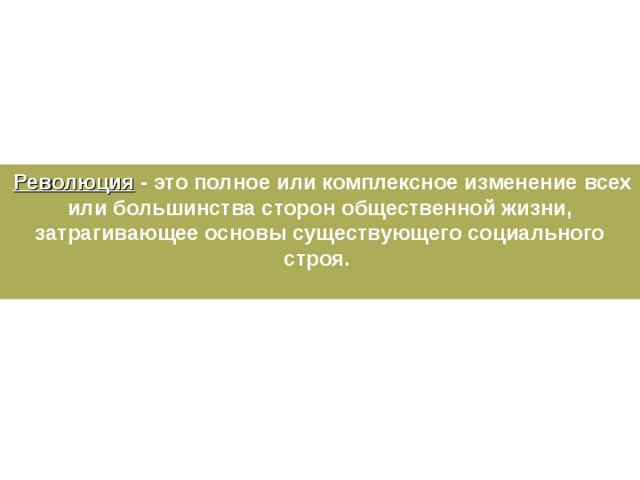Революция - это полное или комплексное изменение всех или большинства сторон общественной жизни, затрагивающее основы существующего социального строя.   