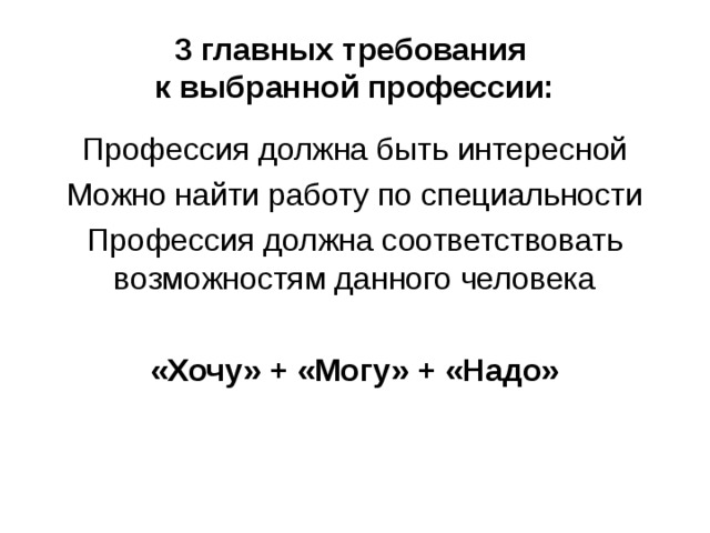 3 главных требования  к выбранной профессии: Профессия должна быть интересной Можно найти работу по специальности Профессия должна соответствовать возможностям данного человека «Хочу» + «Могу» + «Надо» 
