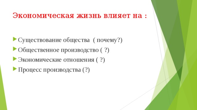 Экономическая жизнь влияет на : Существование общества ( почему?) Общественное производство ( ?) Экономические отношения ( ?) Процесс производства (?) 