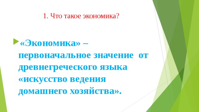 1. Что такое экономика? «Экономика» – первоначальное значение от древнегреческого языка «искусство ведения домашнего хозяйства». 