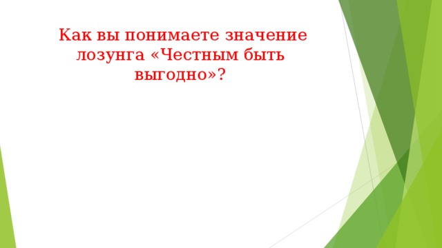  Как вы понимаете значение лозунга «Честным быть выгодно»? 
