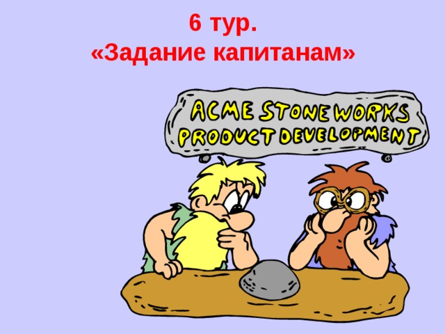 6 тур.  «Задание капитанам»     