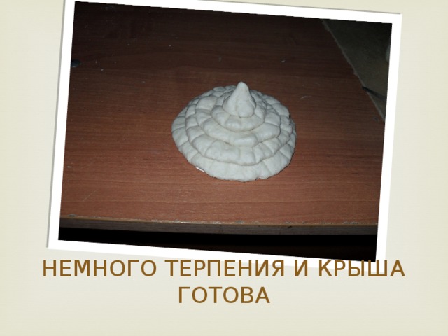 НЕМНОГО ТЕРПЕНИЯ И КРЫША ГОТОВА 