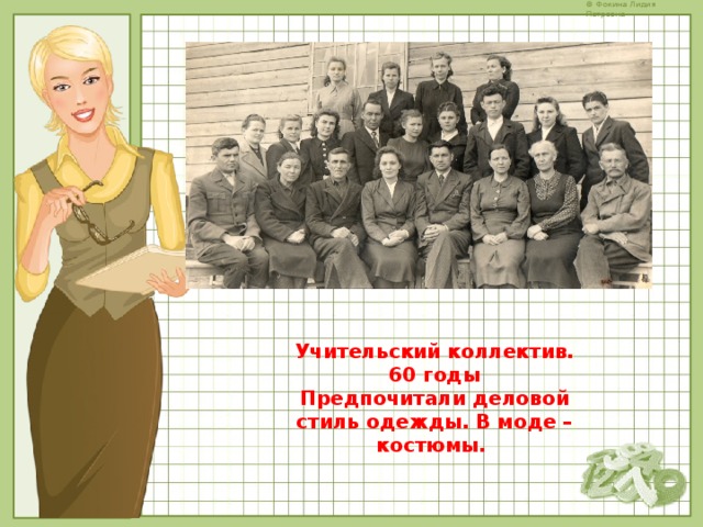 Учительский коллектив. 60 годы Предпочитали деловой стиль одежды. В моде – костюмы. 