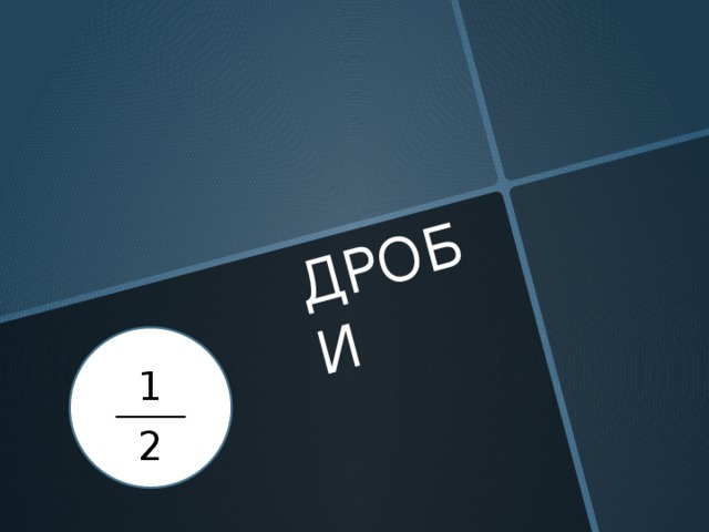 ДРОБИ 1 2 