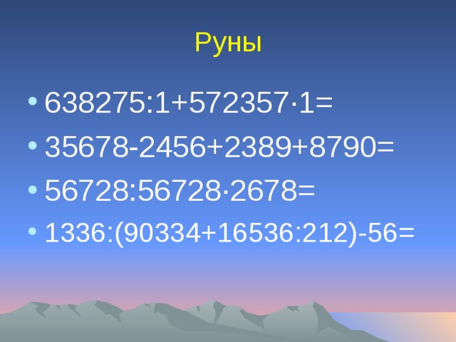 Руны 638275:1+572357 · 1= 35678-2456+2389+8790= 56728:56728∙2678= 1336:(90334+16536:212)-56=  