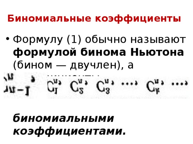 Биномиальные коэффициенты Формулу (1) обычно называют формулой  бинома Ньютона (бином — двучлен), а коэффициенты     биномиальными коэффициентами. 