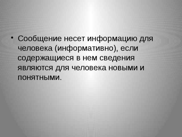 Сообщение несет информацию для человека (информативно), если содержащиеся в нем сведения являются для человека новыми и понятными. 
