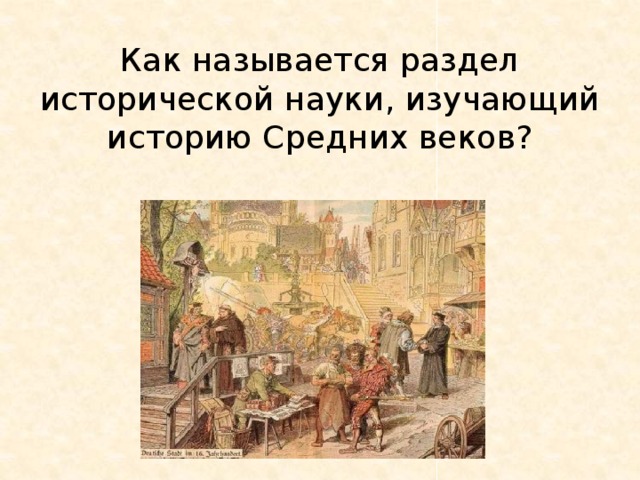 Как называется раздел исторической науки, изучающий историю Средних веков? 