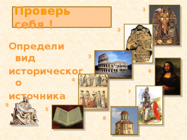 1 Проверь себя ! 2 Определи вид исторического источника 3 6 4 7 9 5 8 