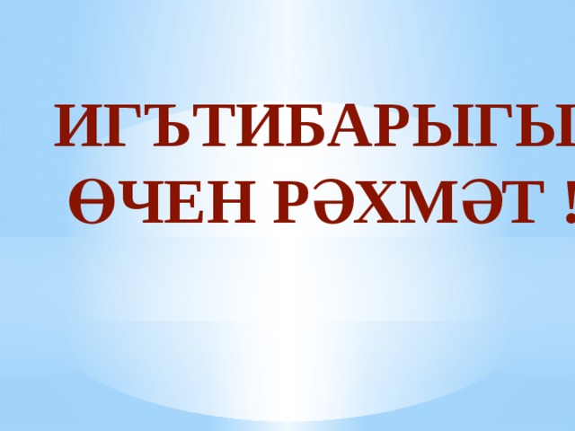 ИГЪТИБАРЫГЫЗ ӨЧЕН РӘХМӘТ ! 