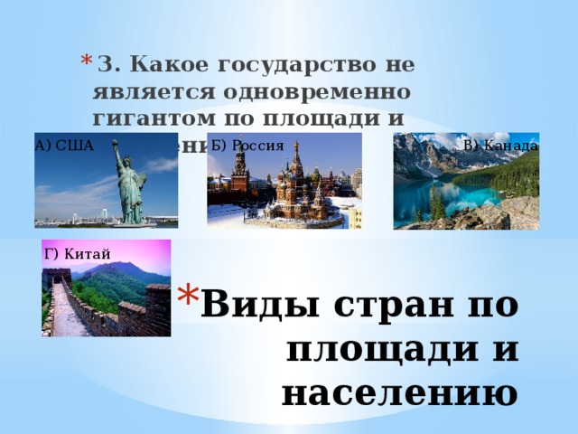  3. Какое государство не является одновременно гигантом по площади и населению? А) США Б) Россия В) Канада Г) Китай Виды стран по площади и населению 
